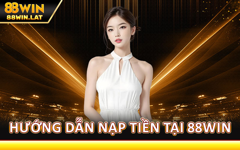 Nạp Tiền 88WIN – Giao Dịch An Toàn, Nhận Thưởng Hấp Dẫn 2 Hướng Dẫn Nạp Tiền Tại 88WIN