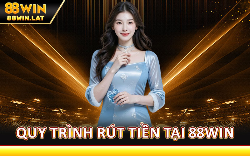 Rút Tiền 88WIN – Hoàn Tất Giao Dịch Trong Vài Phút, Uy Tín 2 Quy Trình Rút Tiền Tại 88WIN